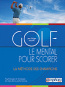 Golf, le mental pour scorer : psychologie et stratgie : la mthode des champions, les cls de la performance